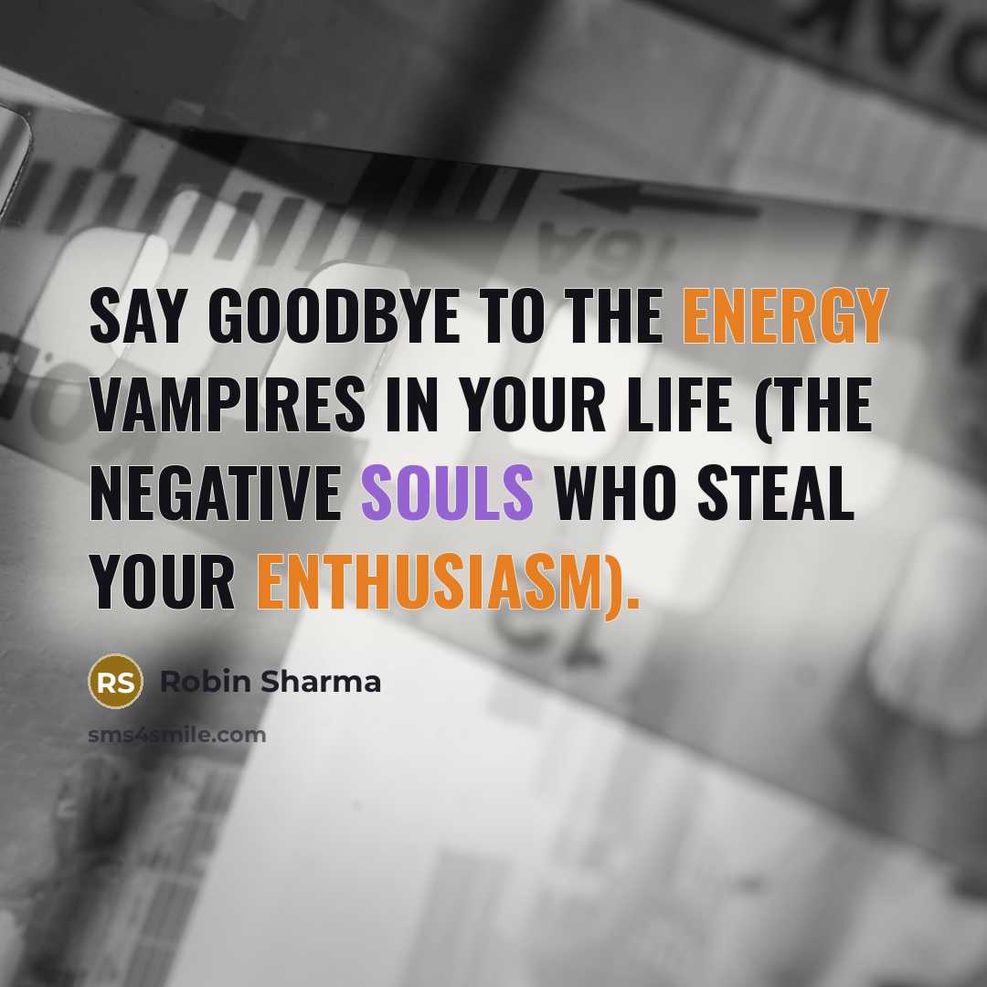 “Say goodbye to the energy vampires in your life (the…” quote by Robin Sharma
