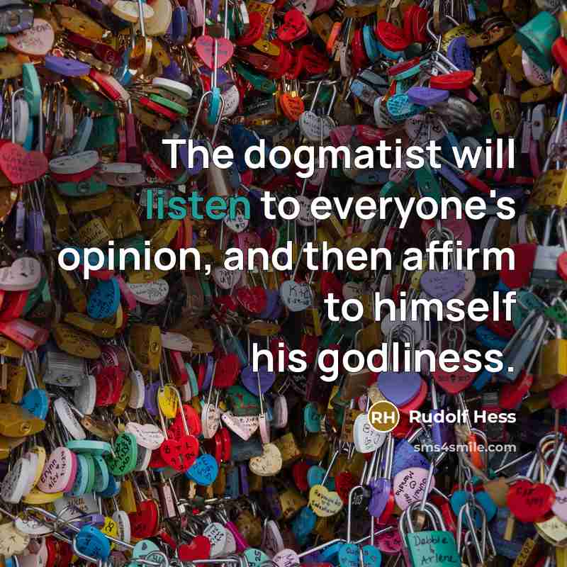 “The dogmatist will listen to everyone's opinion, and then affirm…” quote by Rudolf Hess