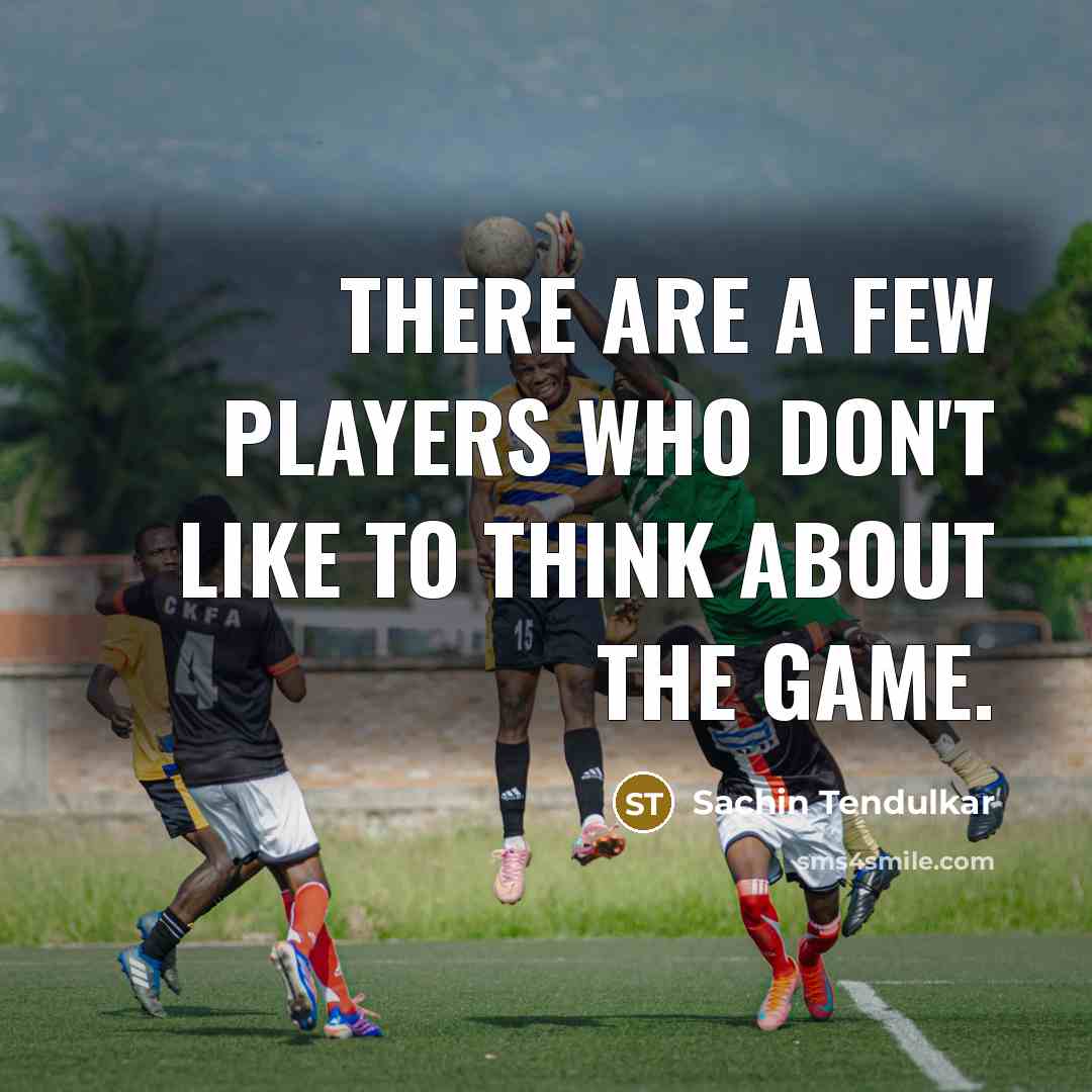 “There are a few players who don't like to think…” quote by Sachin Tendulkar