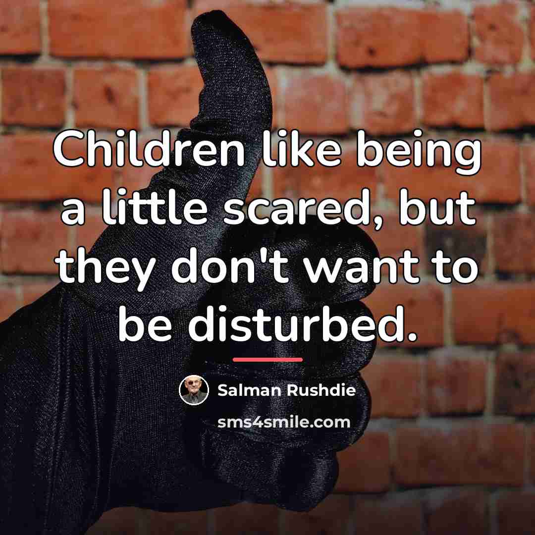 “Children like being a little scared, but they don't want…” quote by Salman Rushdie
