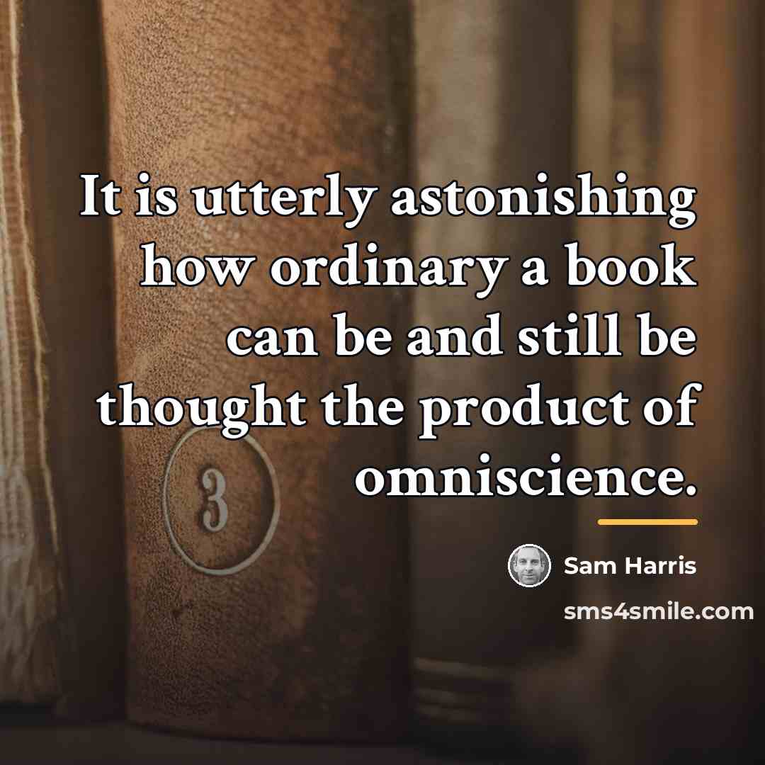 “It is utterly astonishing how ordinary a book can be…” quote by Sam Harris