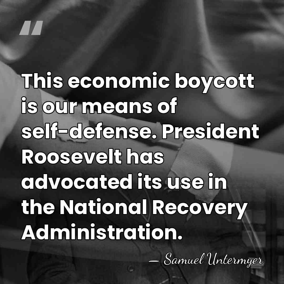 This economic boycott is our means of self-defense. President Roosevelt has advocated&hellip; - Samuel Untermyer