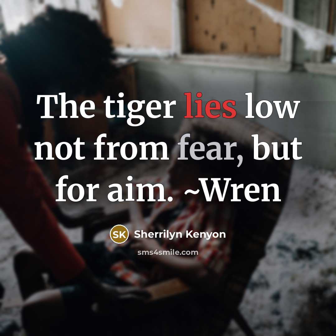 “The tiger lies low not from fear, but for aim.…” quote by Sherrilyn Kenyon