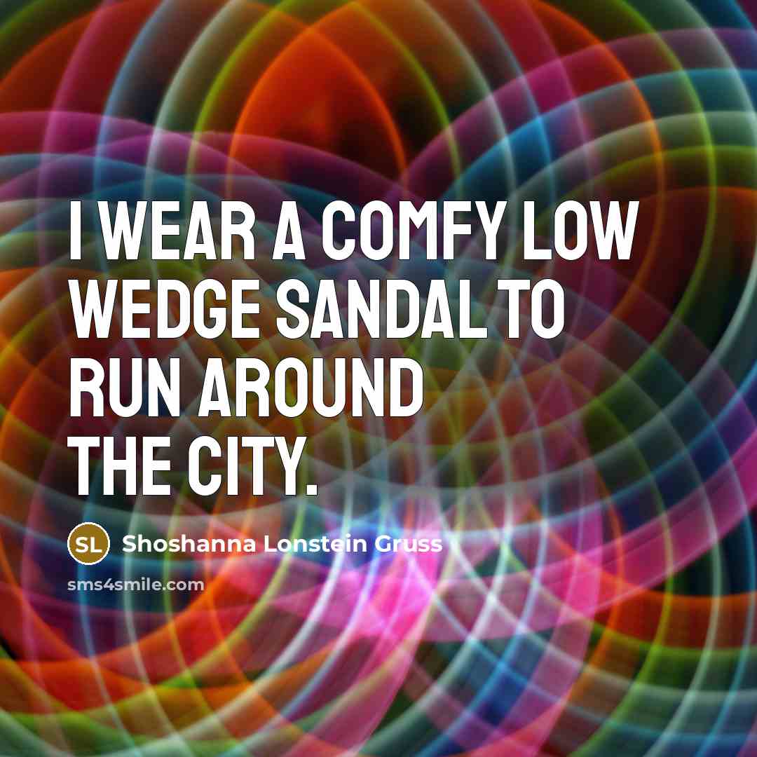 “I wear a comfy low wedge sandal to run around…” quote by Shoshanna Lonstein Gruss