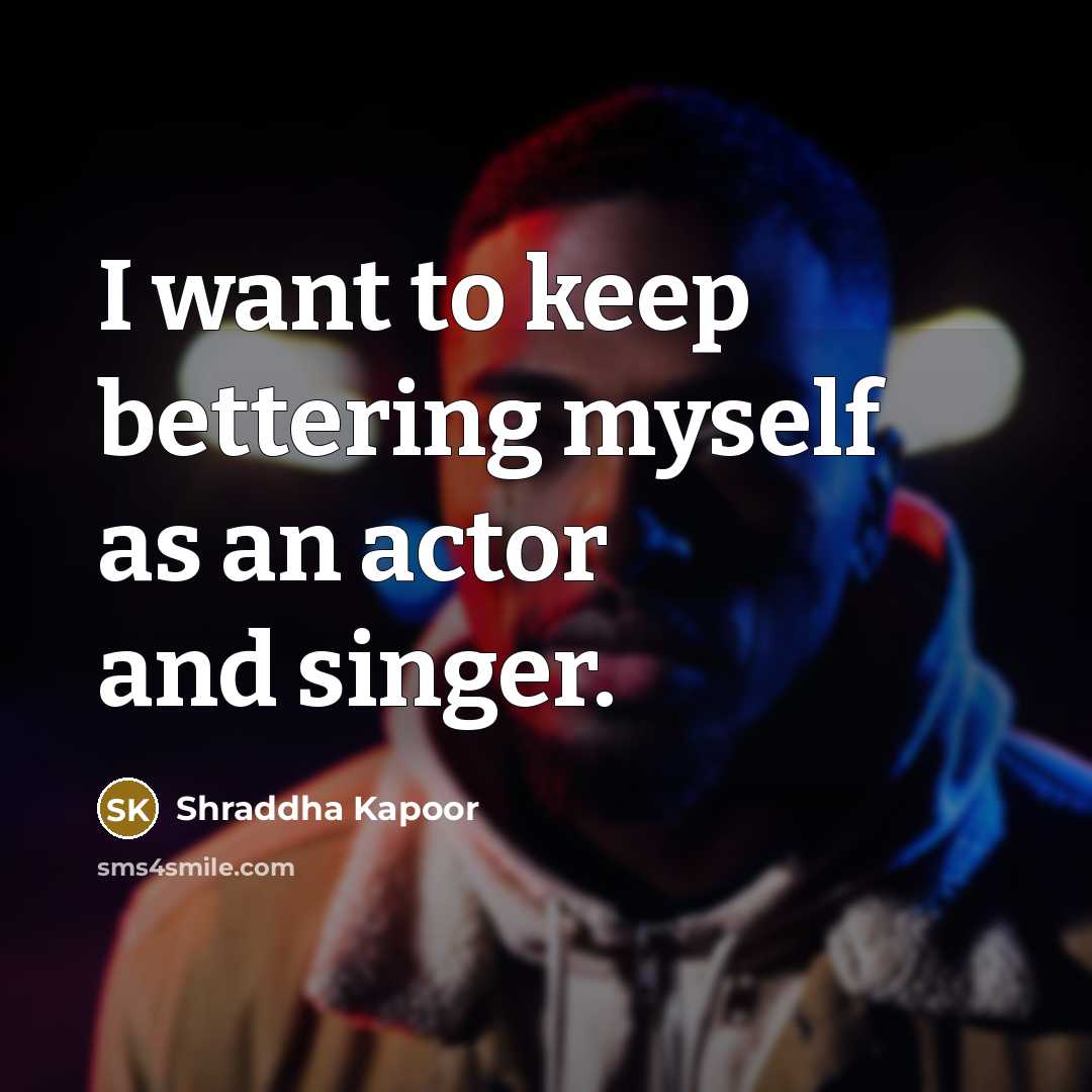 “I want to keep bettering myself as an actor and…” quote by Shraddha Kapoor