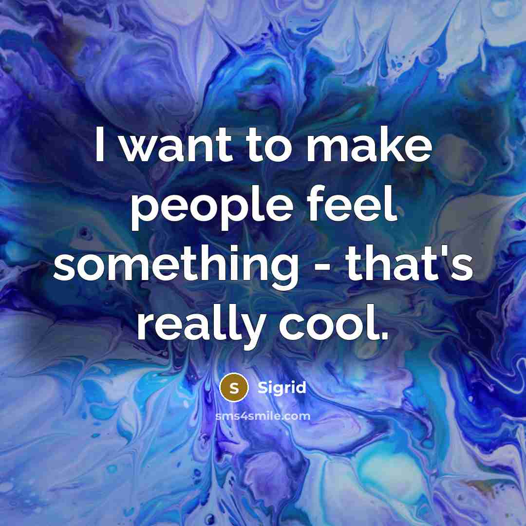 “I want to make people feel something - that's really…” quote by Sigrid