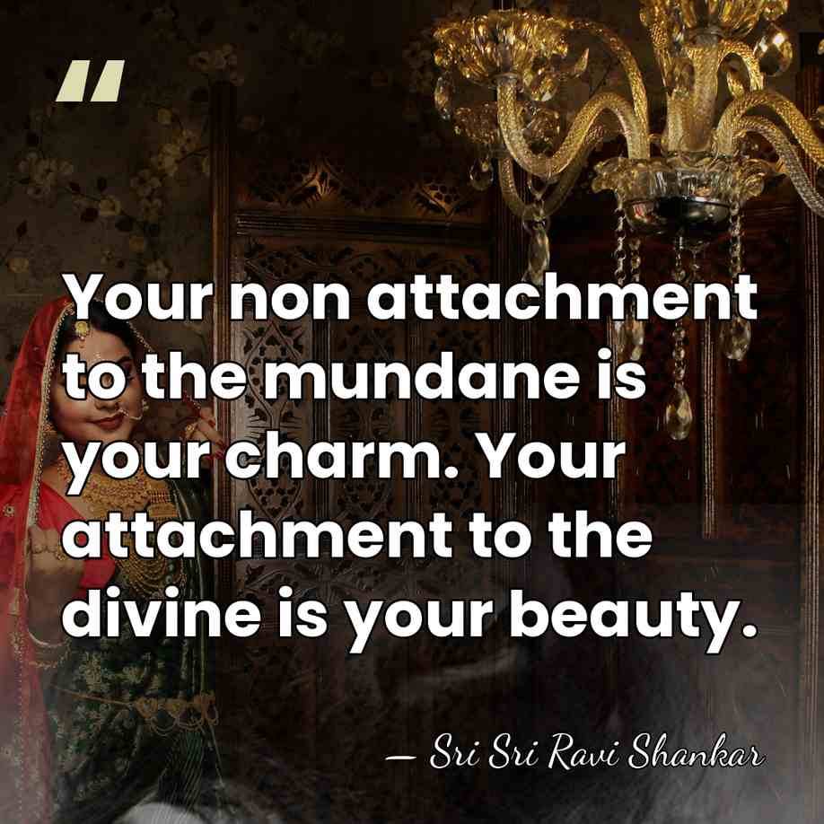 Your non attachment to the mundane is your charm. Your attachment to&hellip; - Sri Sri Ravi Shankar