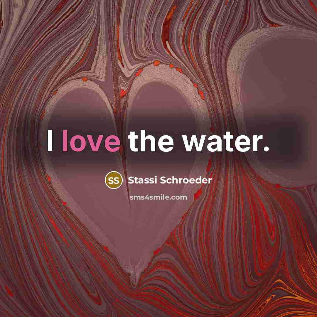 “I love the water.…” quote by Stassi Schroeder