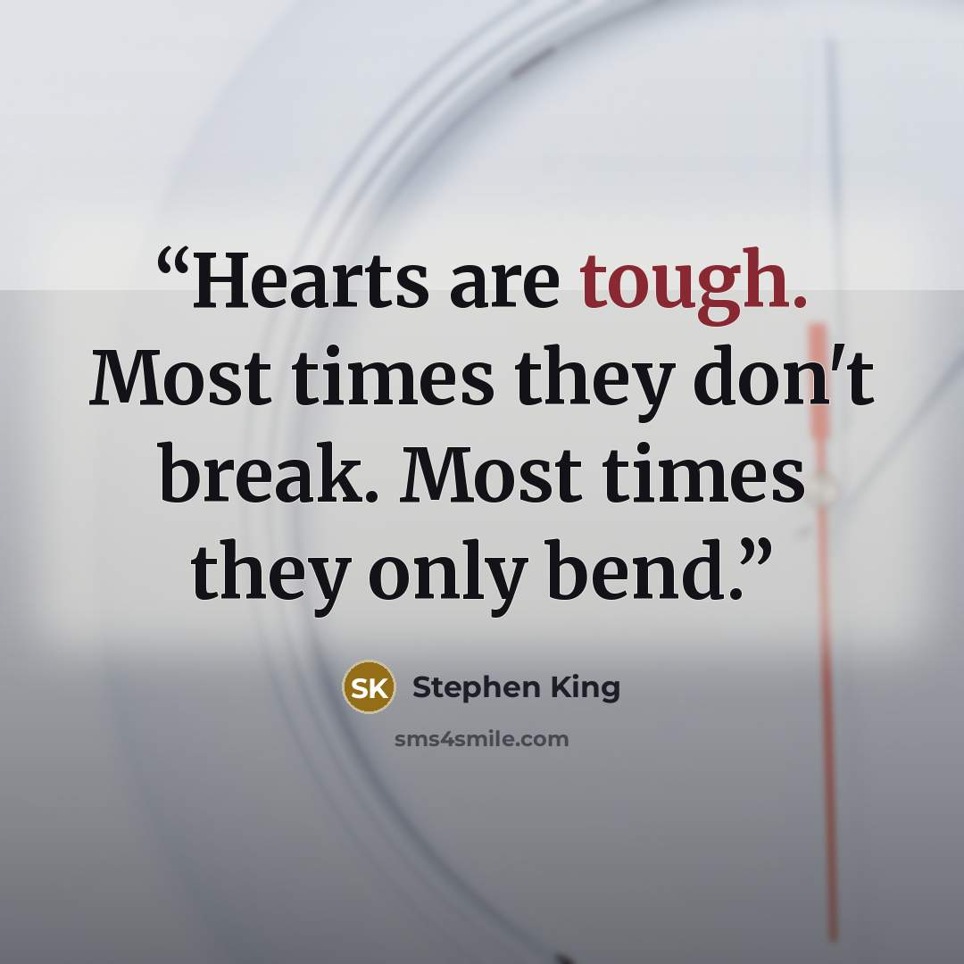 “Hearts are tough. Most times they don't break. Most times they only bend.” quote by Stephen King