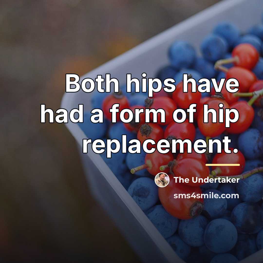 “Both hips have had a form of hip replacement.…” quote by The Undertaker