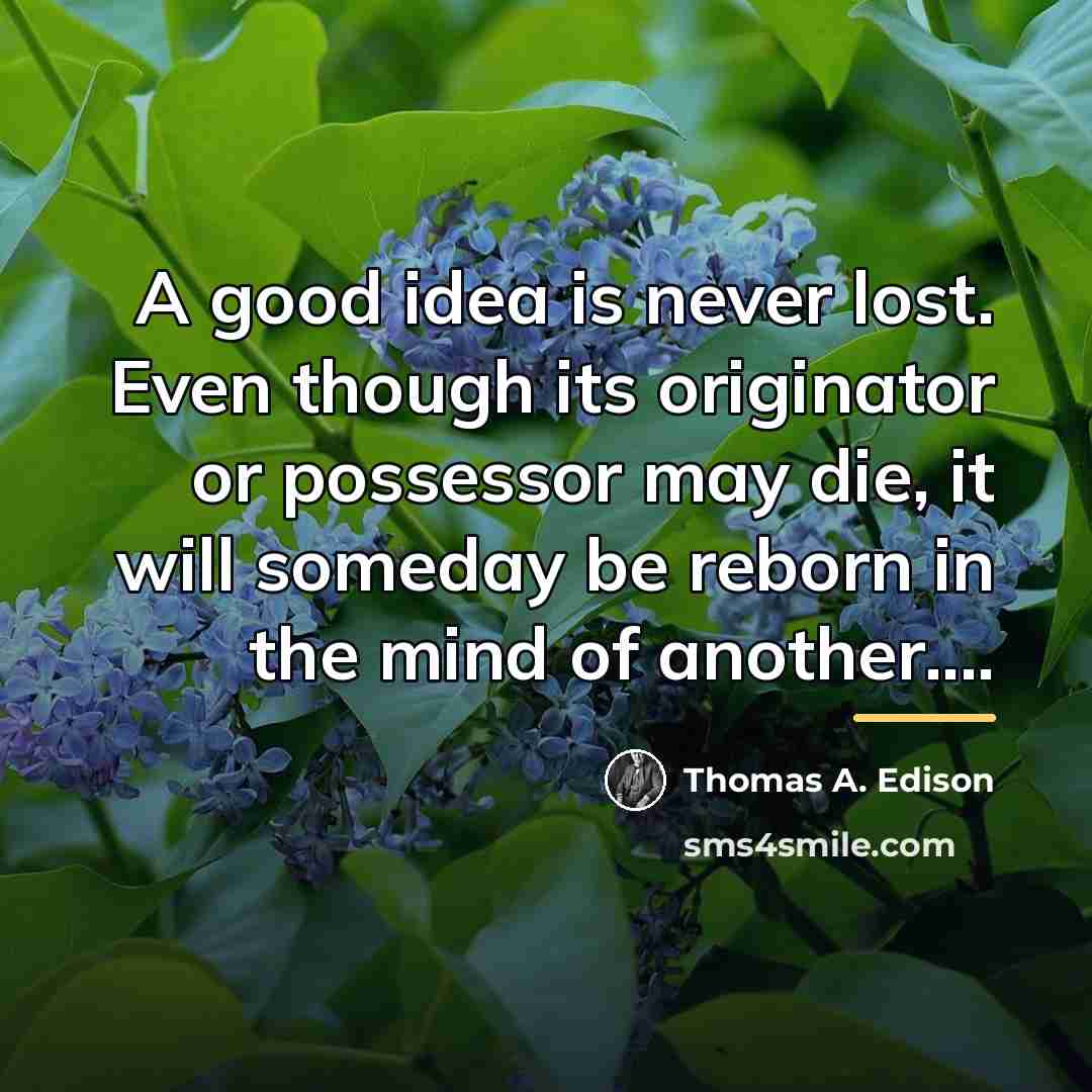 “A good idea is never lost. Even though its originator…” quote by Thomas A. Edison