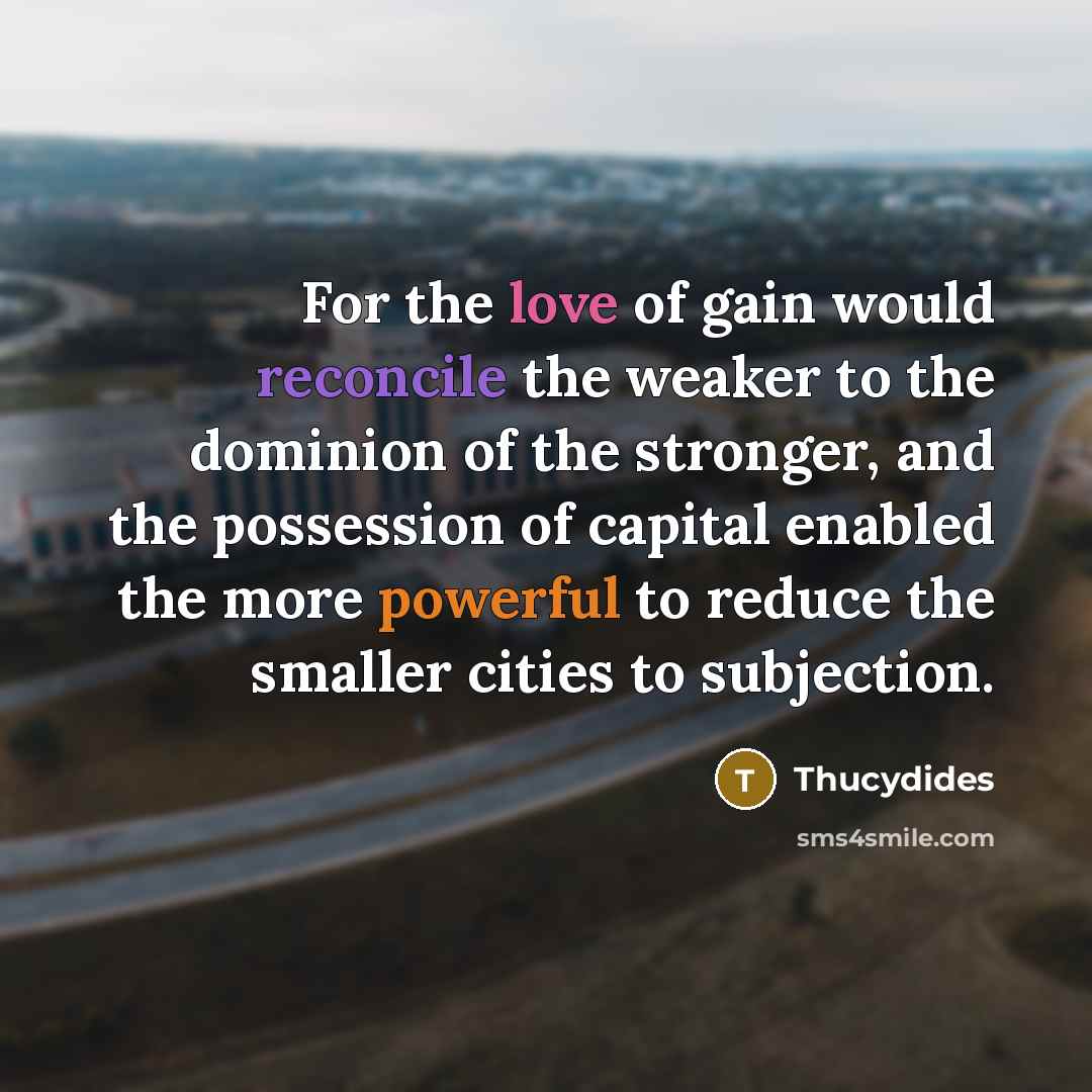 “For the love of gain would reconcile the weaker to…” quote by Thucydides