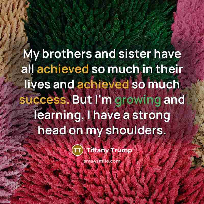 “My brothers and sister have all achieved so much in…” quote by Tiffany Trump