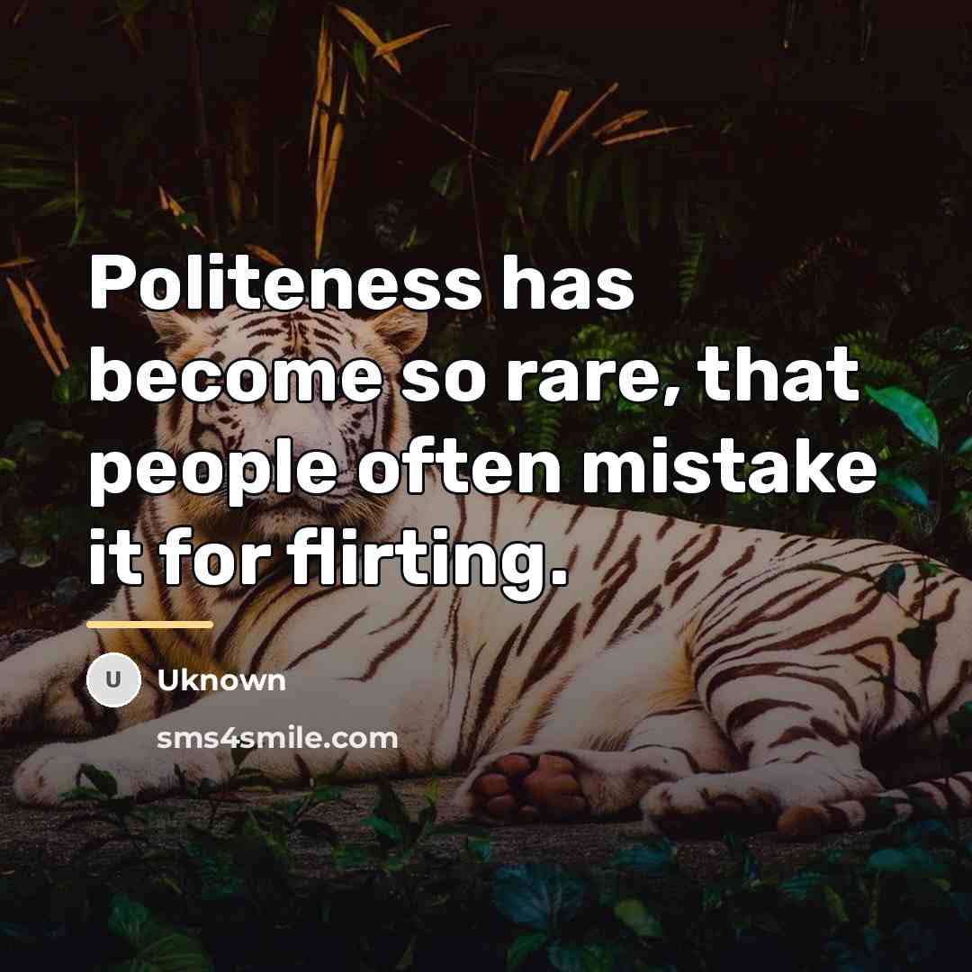 “Politeness has become so rare, that people often mistake it…” quote by Uknown