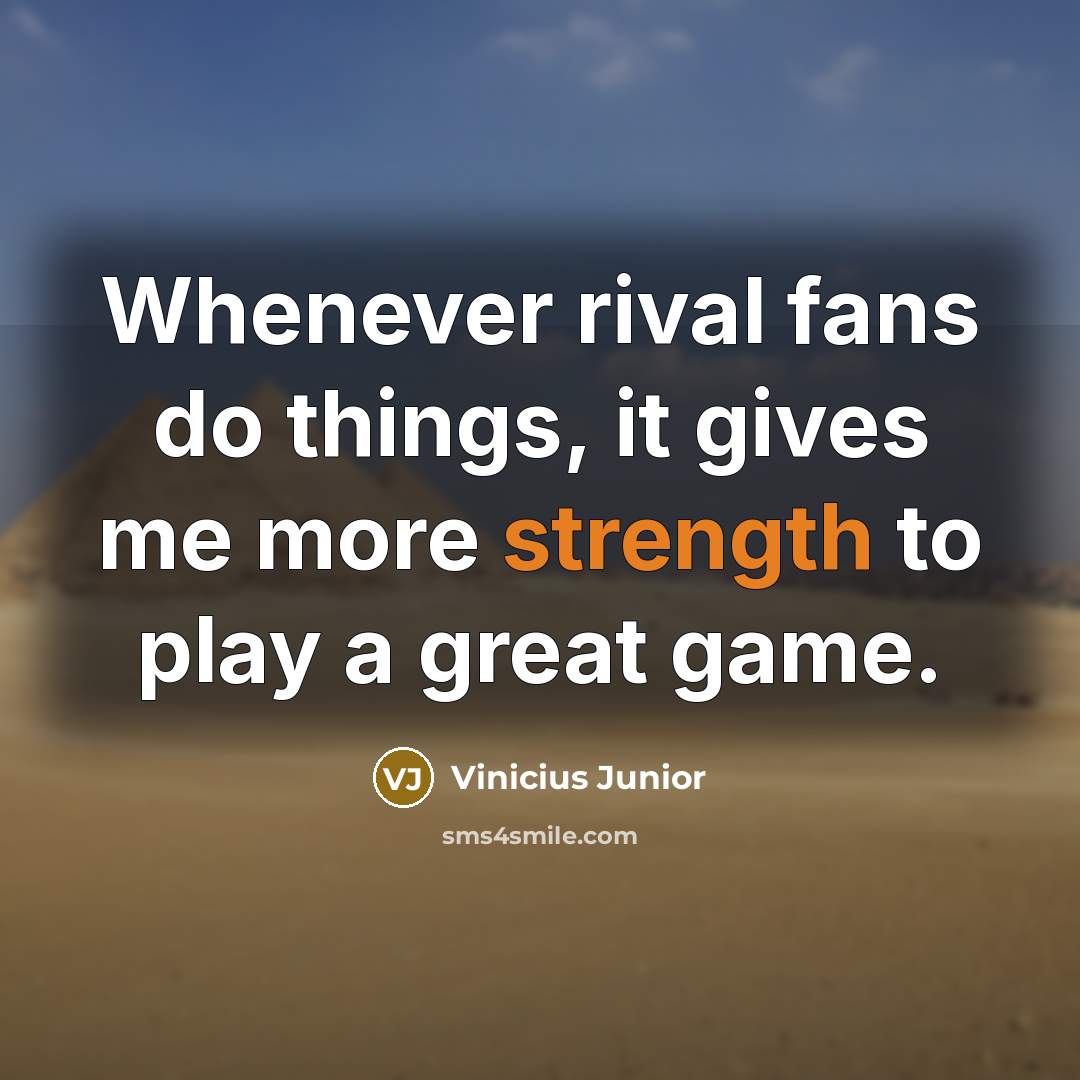 “Whenever rival fans do things, it gives me more strength…” quote by Vinicius Junior