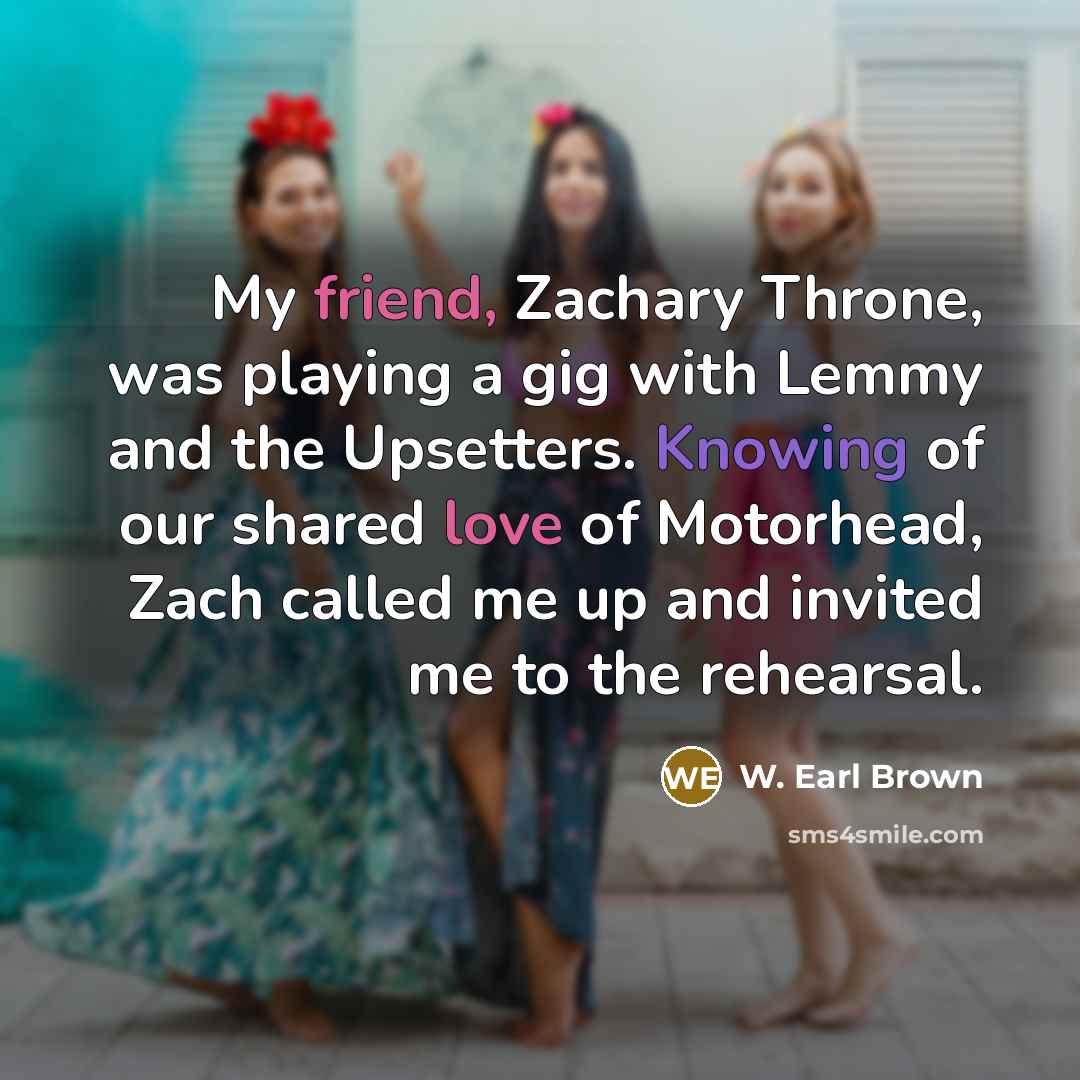 “My friend, Zachary Throne, was playing a gig with Lemmy…” quote by W. Earl Brown