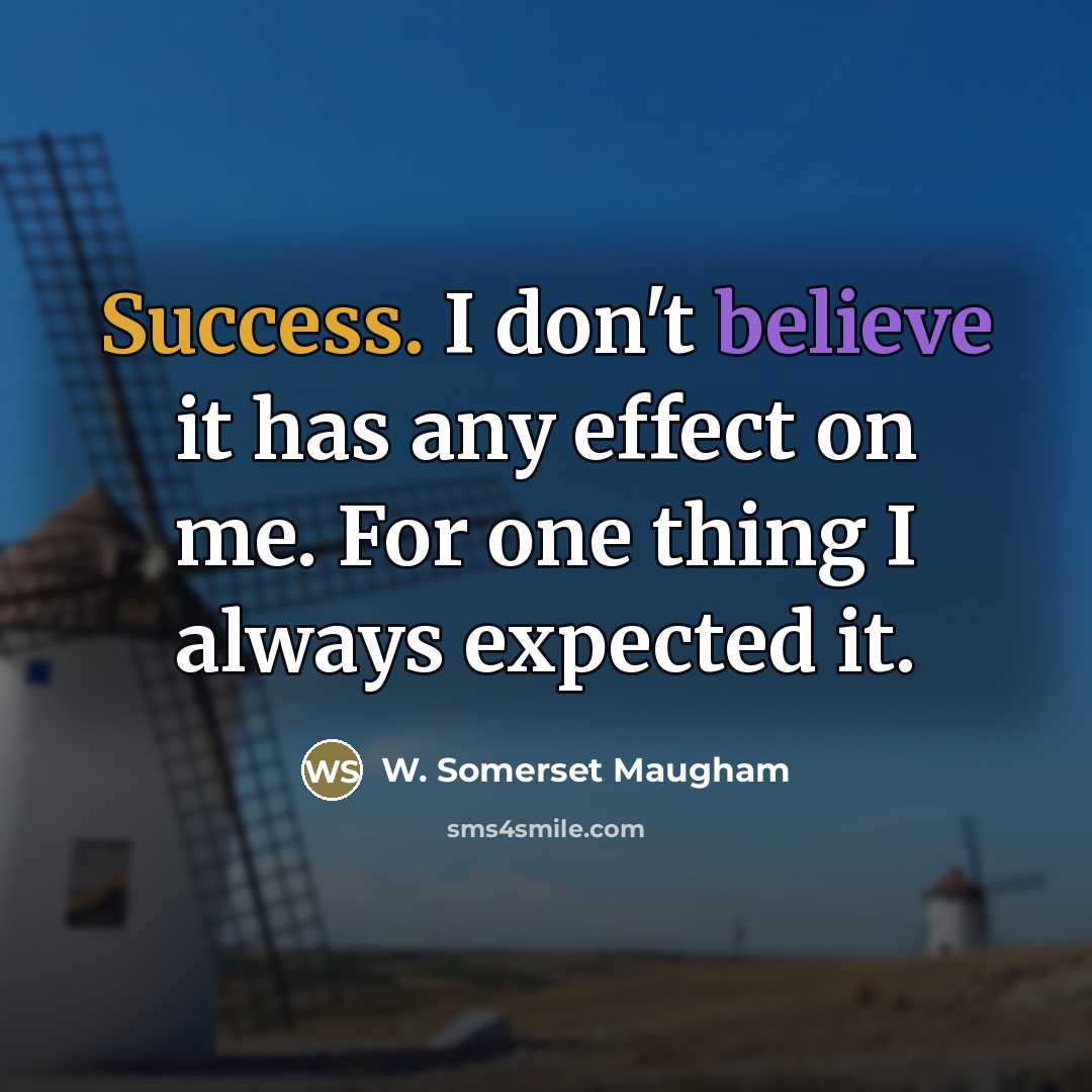 “Success. I don't believe it has any effect on me.…” quote by W. Somerset Maugham