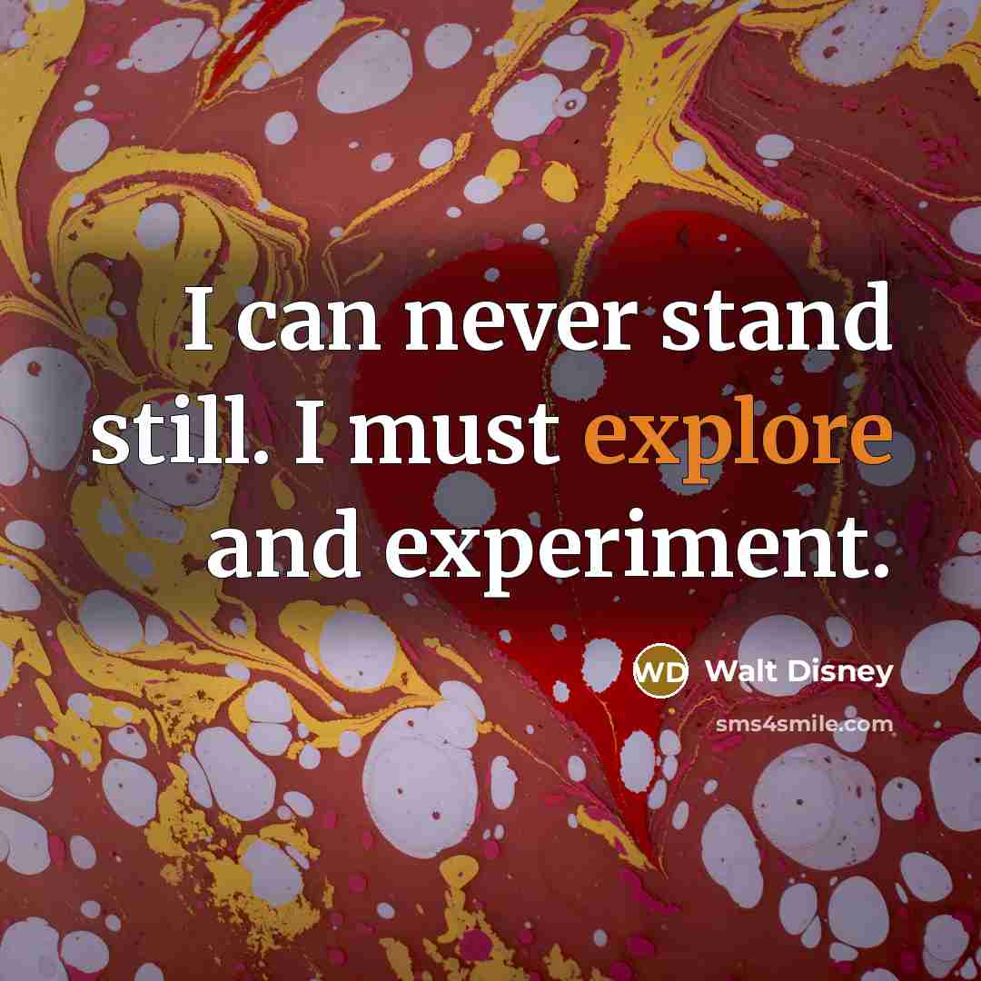 “I can never stand still. I must explore and experiment.” quote by Walt Disney