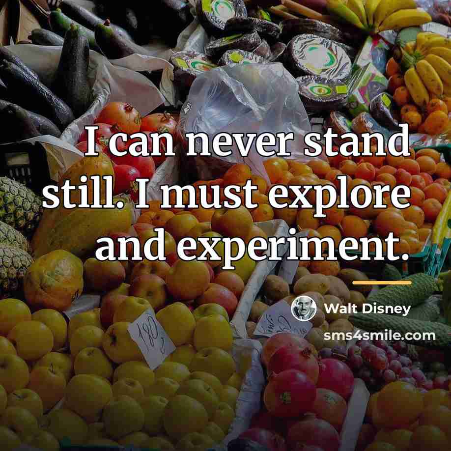 “I can never stand still. I must explore and experiment.…” quote by Walt Disney