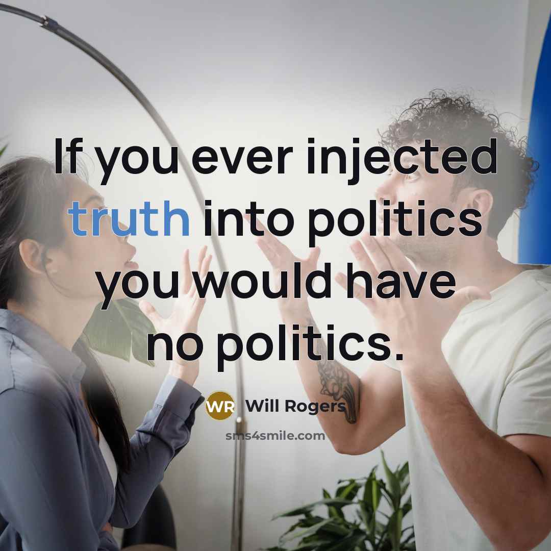 “If you ever injected truth into politics you would have…” quote by Will Rogers