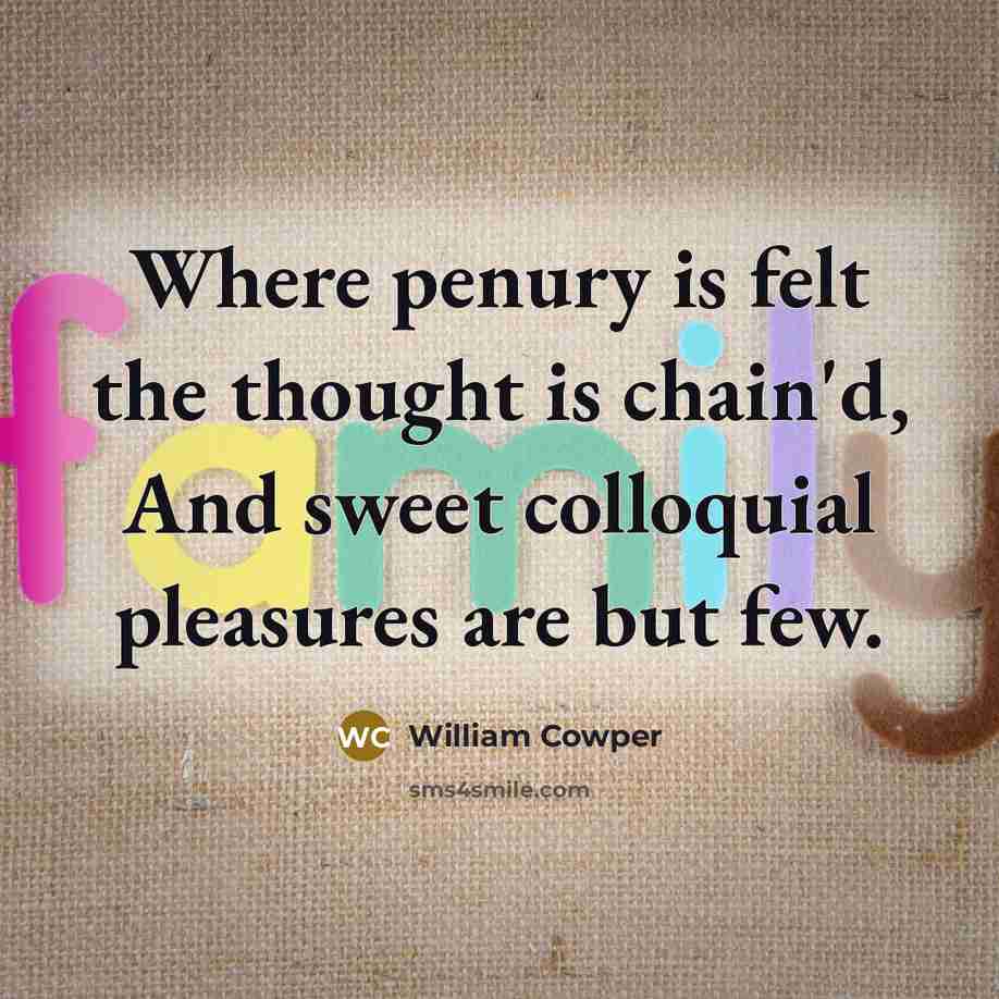 “Where penury is felt the thought is chain'd, And sweet…” quote by William Cowper