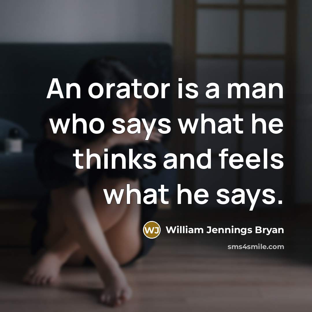“An orator is a man who says what he thinks…” quote by William Jennings Bryan