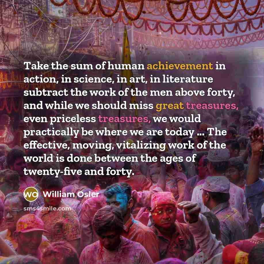 “Take the sum of human achievement in action, in science,…” quote by William Osler