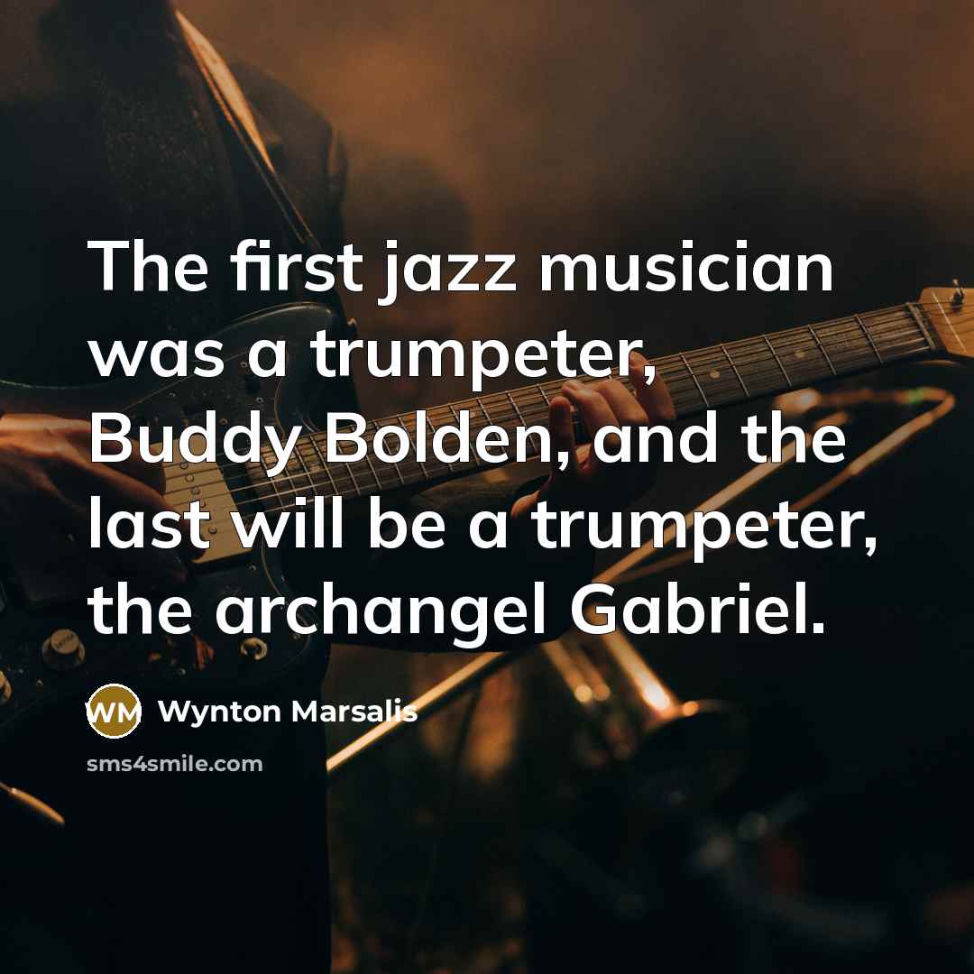 “The first jazz musician was a trumpeter, Buddy Bolden, and…” quote by Wynton Marsalis