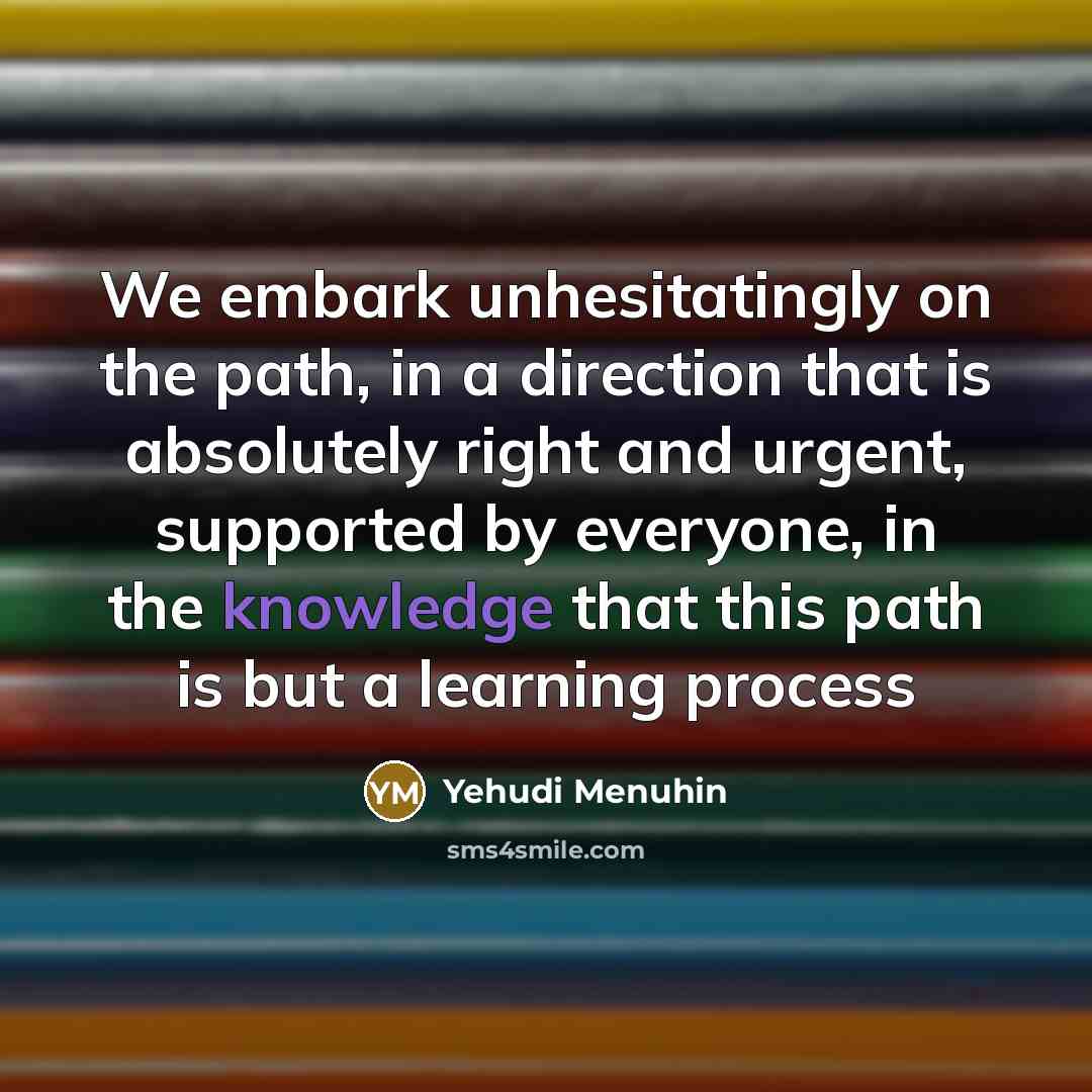 “We embark unhesitatingly on the path, in a direction that…” quote by Yehudi Menuhin