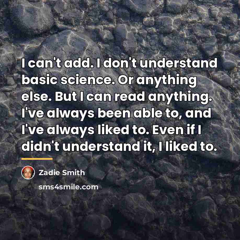 “I can't add. I don't understand basic science. Or anything…” quote by Zadie Smith