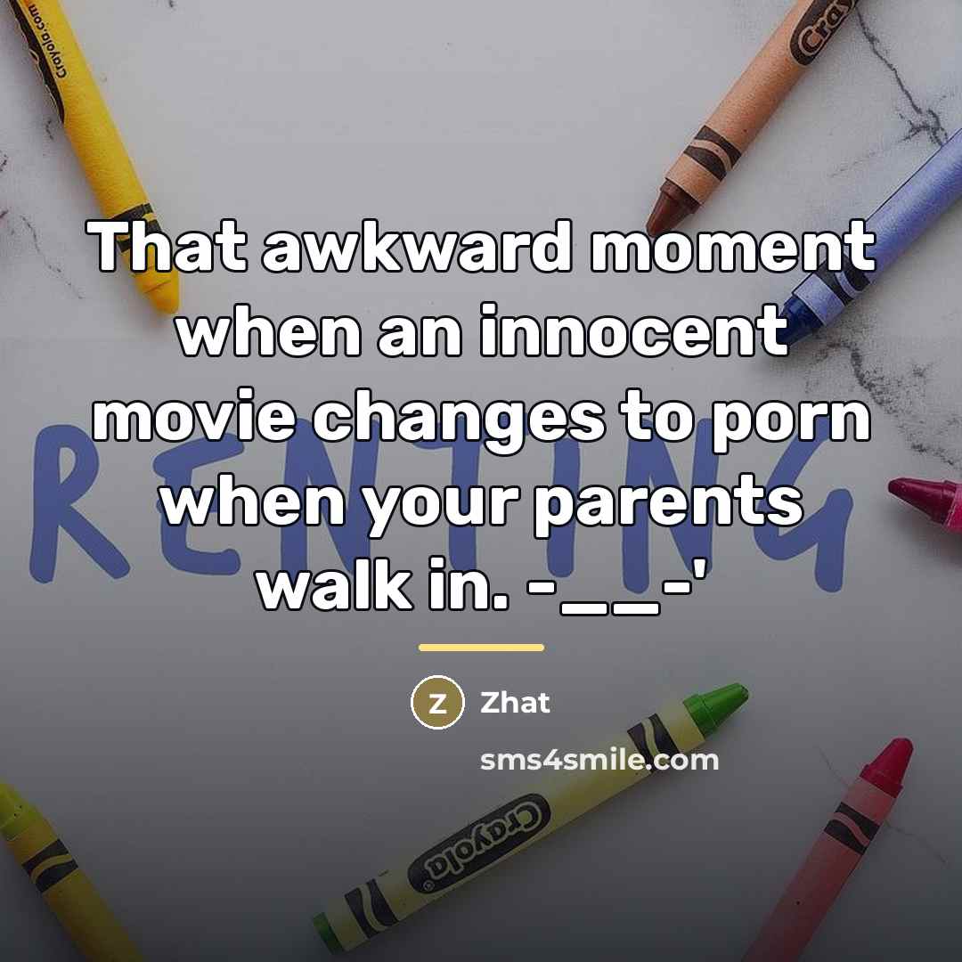 “That awkward moment when an innocent movie changes to porn…” quote by Zhat