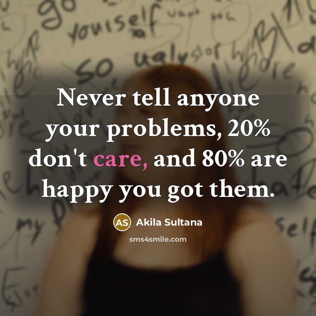 “Never tell anyone your problems, 20% don't care, and 80%…” quote by Akila Sultana