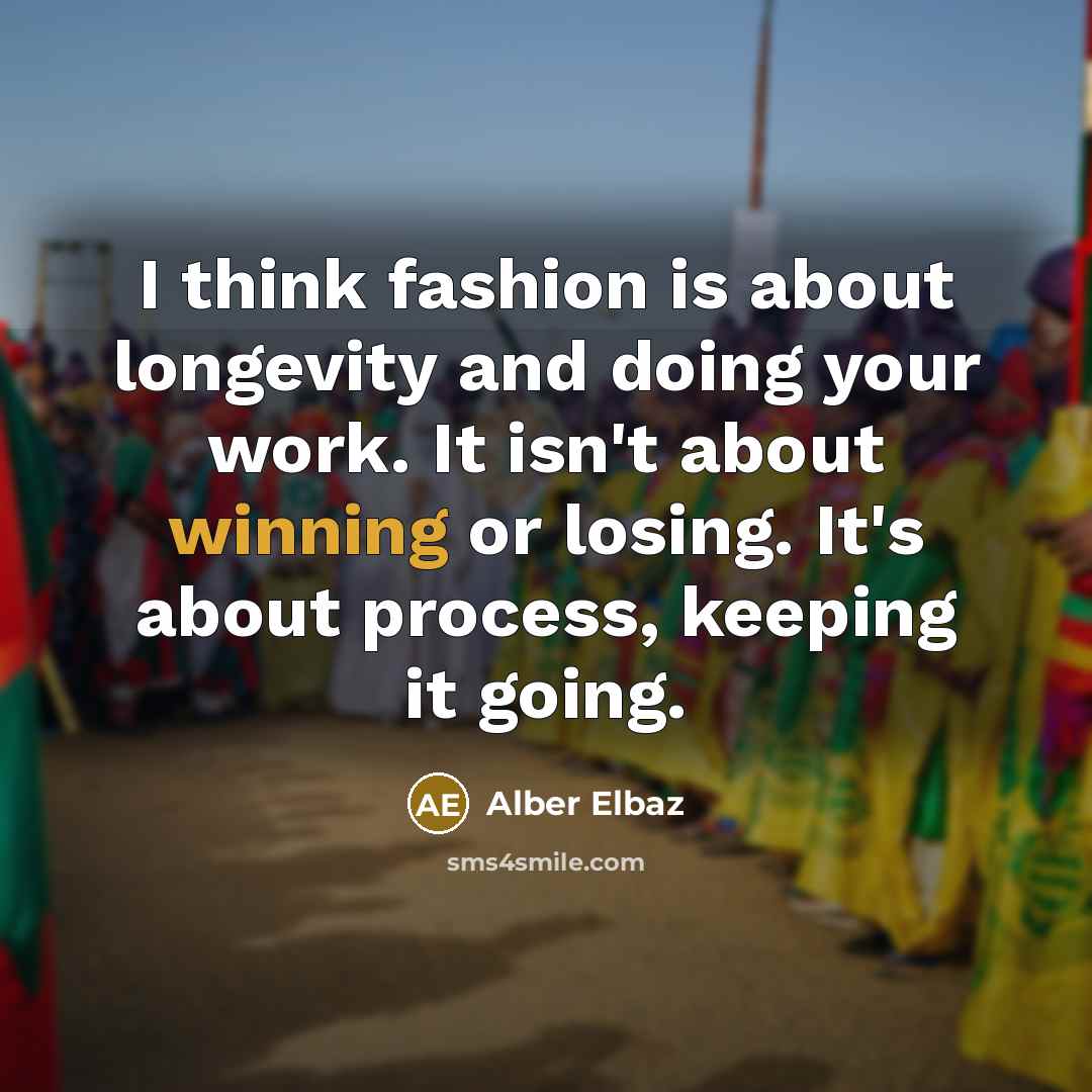 “I think fashion is about longevity and doing your work.…” quote by Alber Elbaz