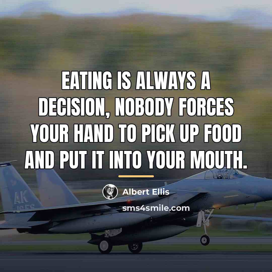 “Eating is always a decision, nobody forces your hand to…” quote by Albert Ellis
