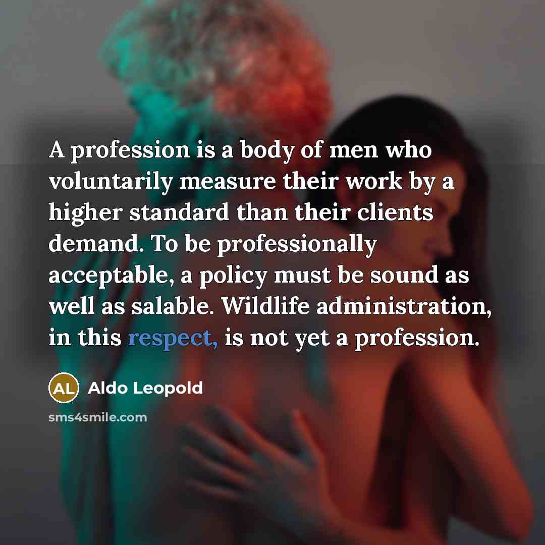 “A profession is a body of men who voluntarily measure…” quote by Aldo Leopold