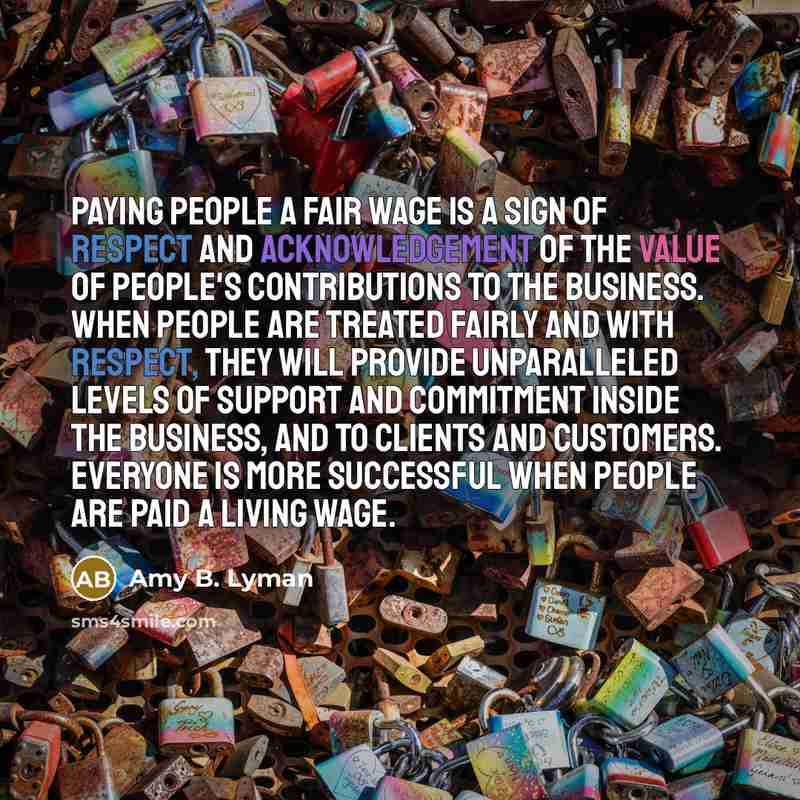 “Paying people a fair wage is a sign of respect…” quote by Amy B. Lyman