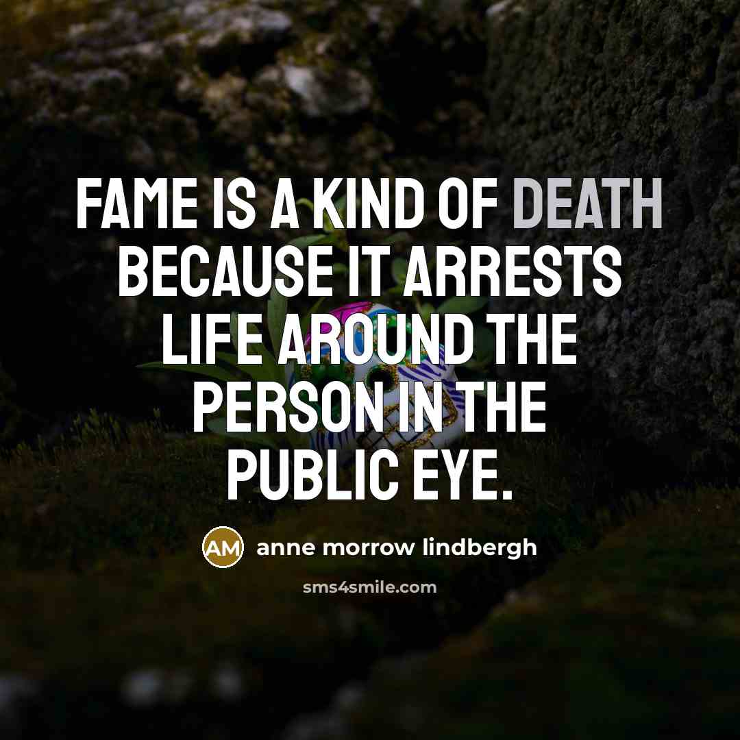 “Fame is a kind of death because it arrests life…” quote by Anne Morrow Lindbergh