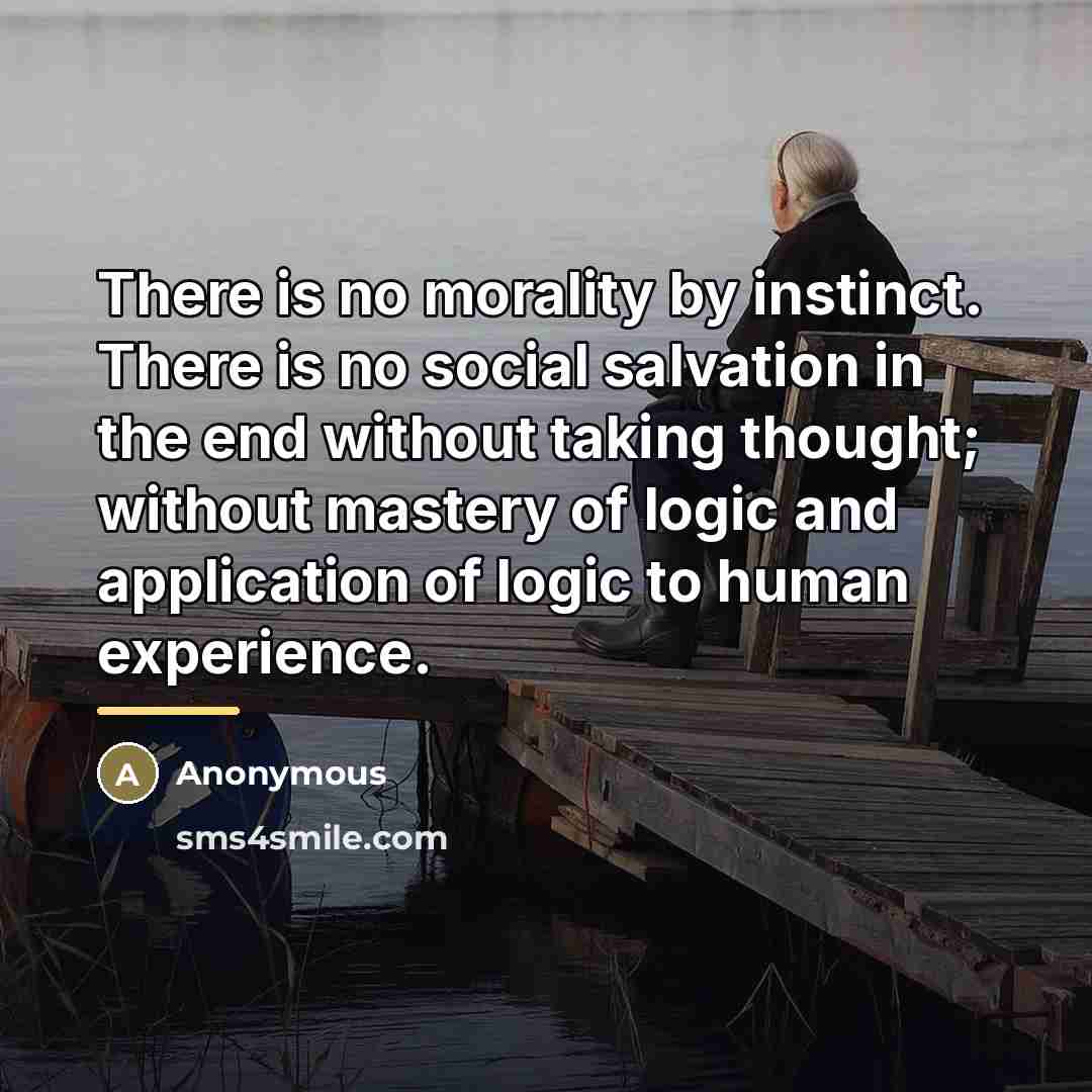 “There is no morality by instinct. There is no social…” quote by Anonymous