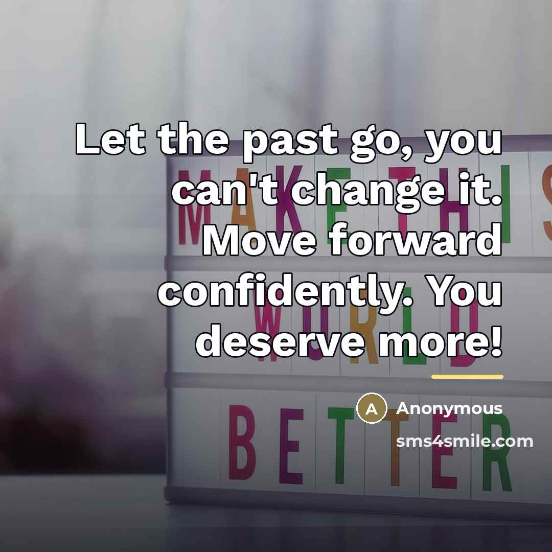 “Let the past go, you can't change it. Move forward…” quote by Anonymous