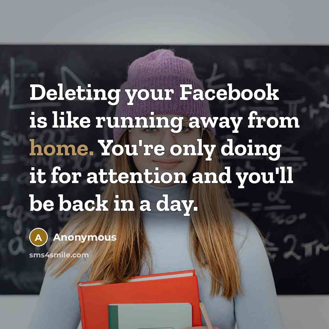 “Deleting your Facebook is like running away from home. You're…” quote by Anonymous