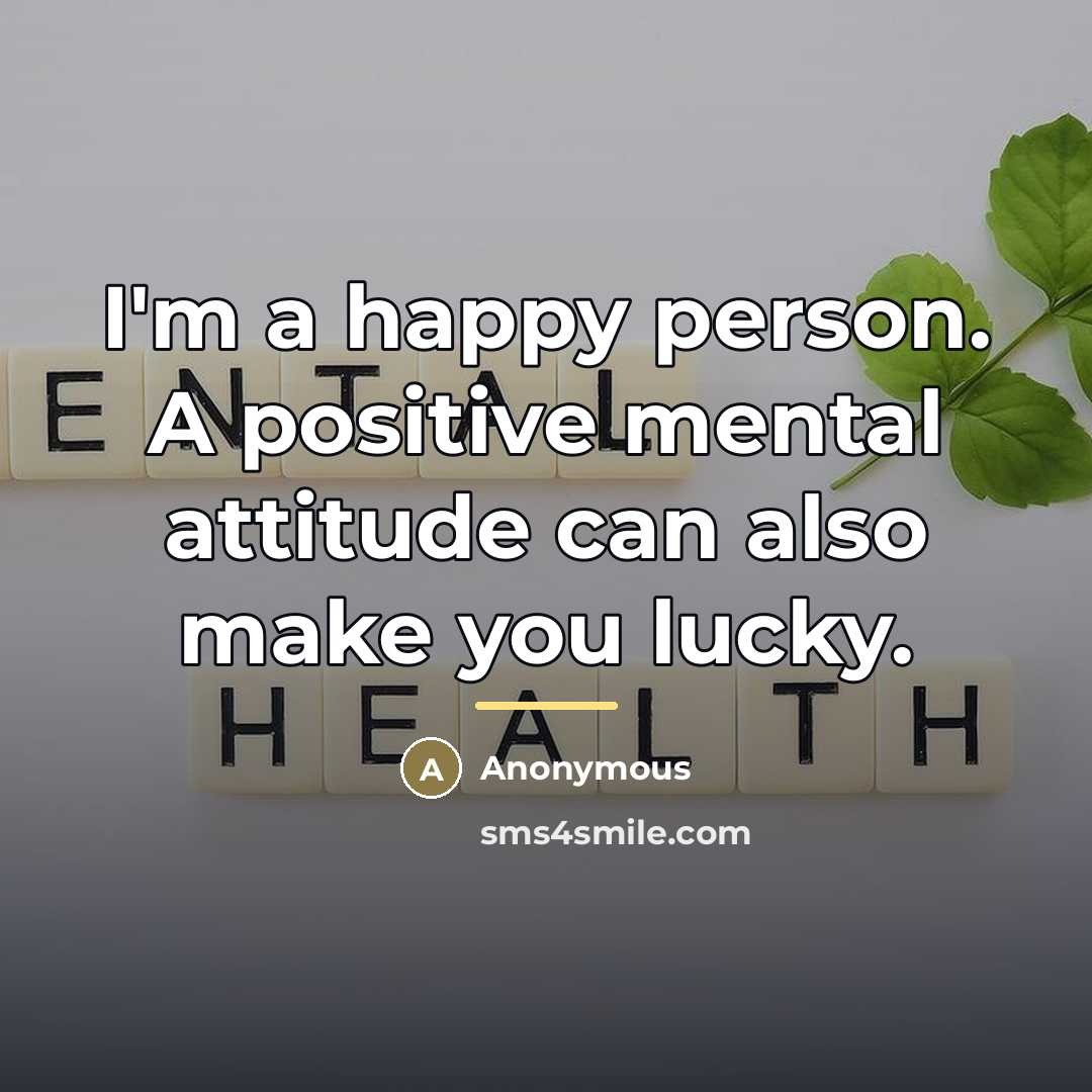 “I'm a happy person. A positive mental attitude can also…” quote by Anonymous
