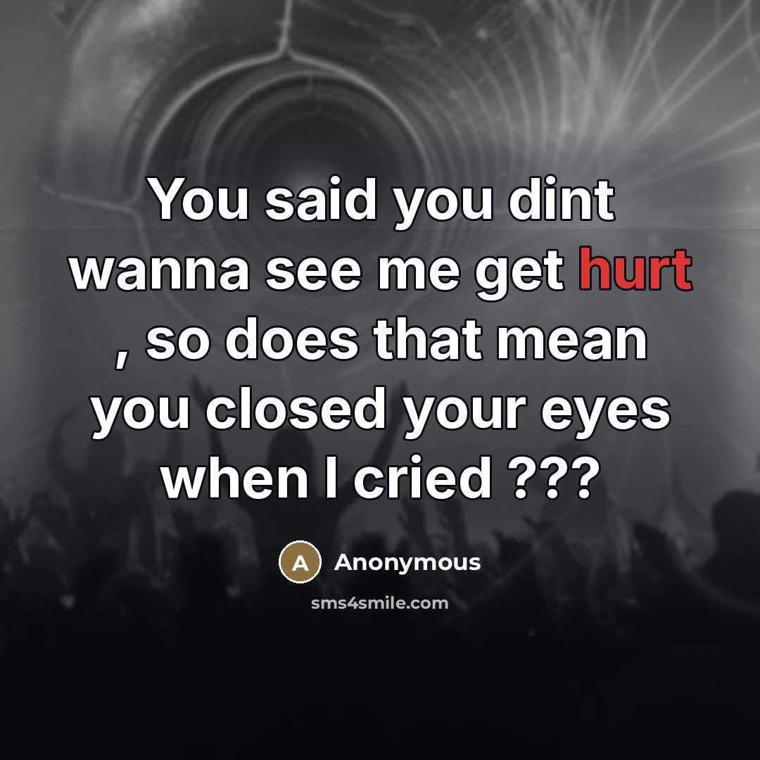 “You said you dint wanna see me get hurt ,…” quote by Anonymous