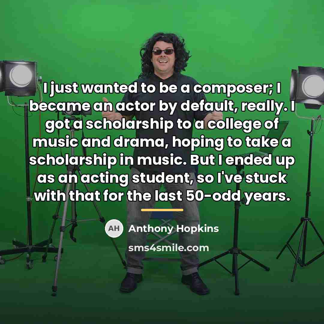 “I just wanted to be a composer; I became an…” quote by Anthony Hopkins