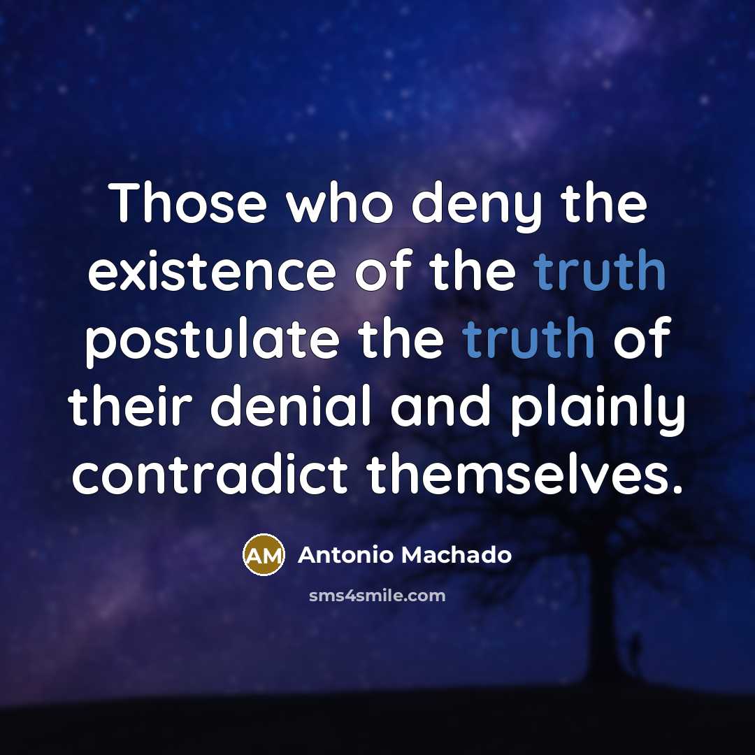 “Those who deny the existence of the truth postulate the…” quote by Antonio Machado