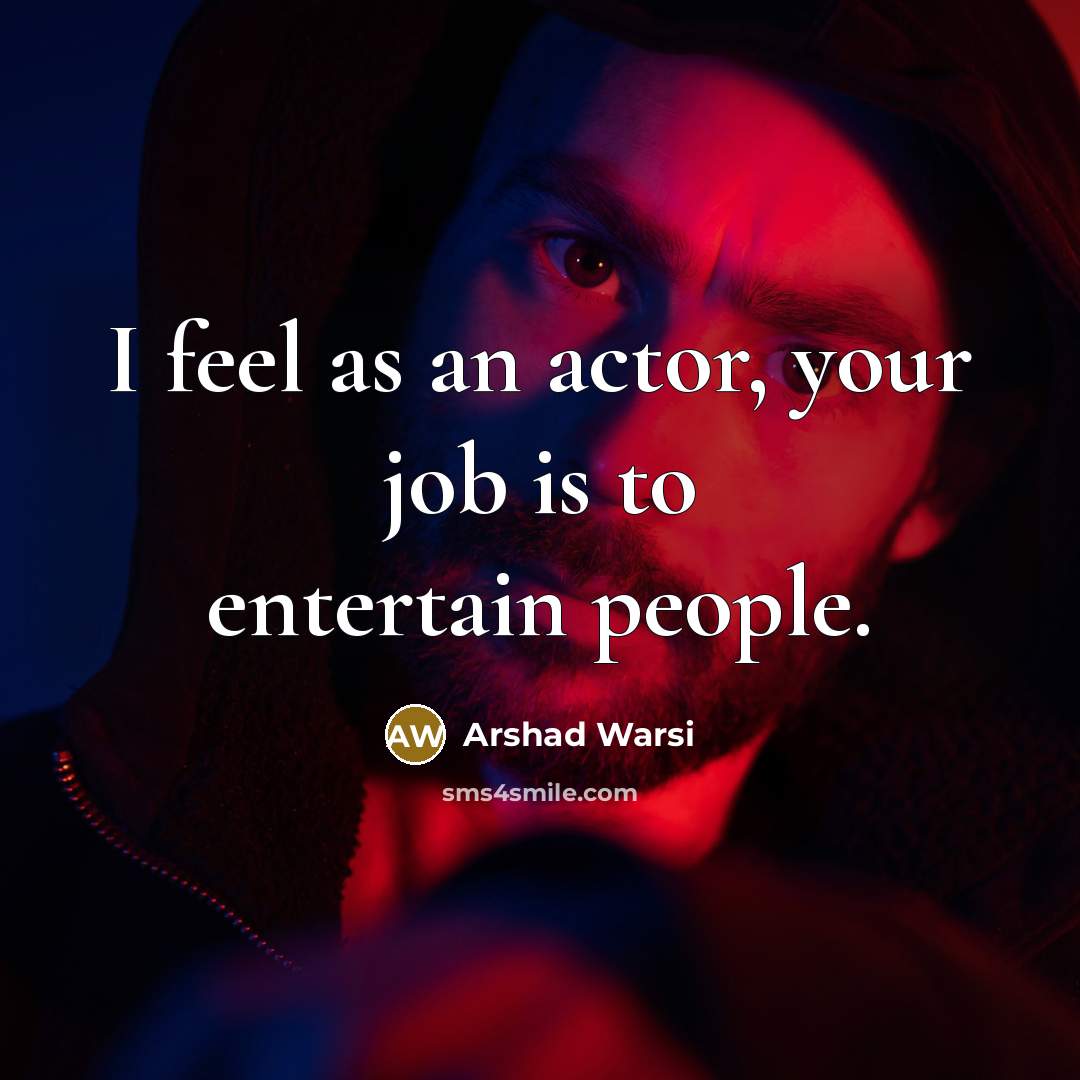 “I feel as an actor, your job is to entertain…” quote by Arshad Warsi