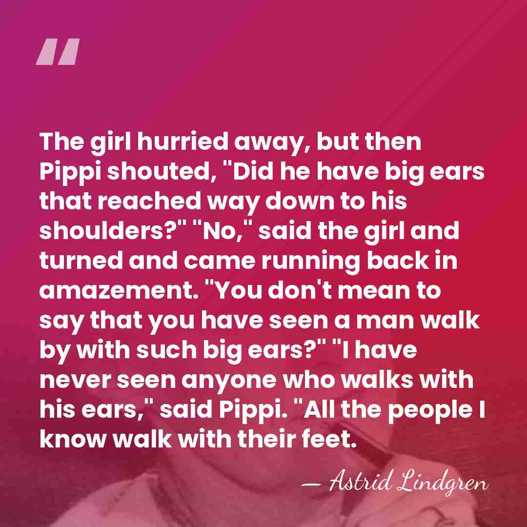 The girl hurried away, but then Pippi shouted, "Did he have big&hellip; - Astrid Lindgren