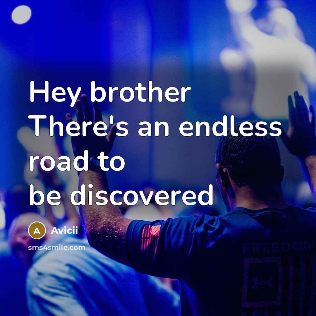 “Hey brother There's an endless road to be discovered…” quote by Avicii