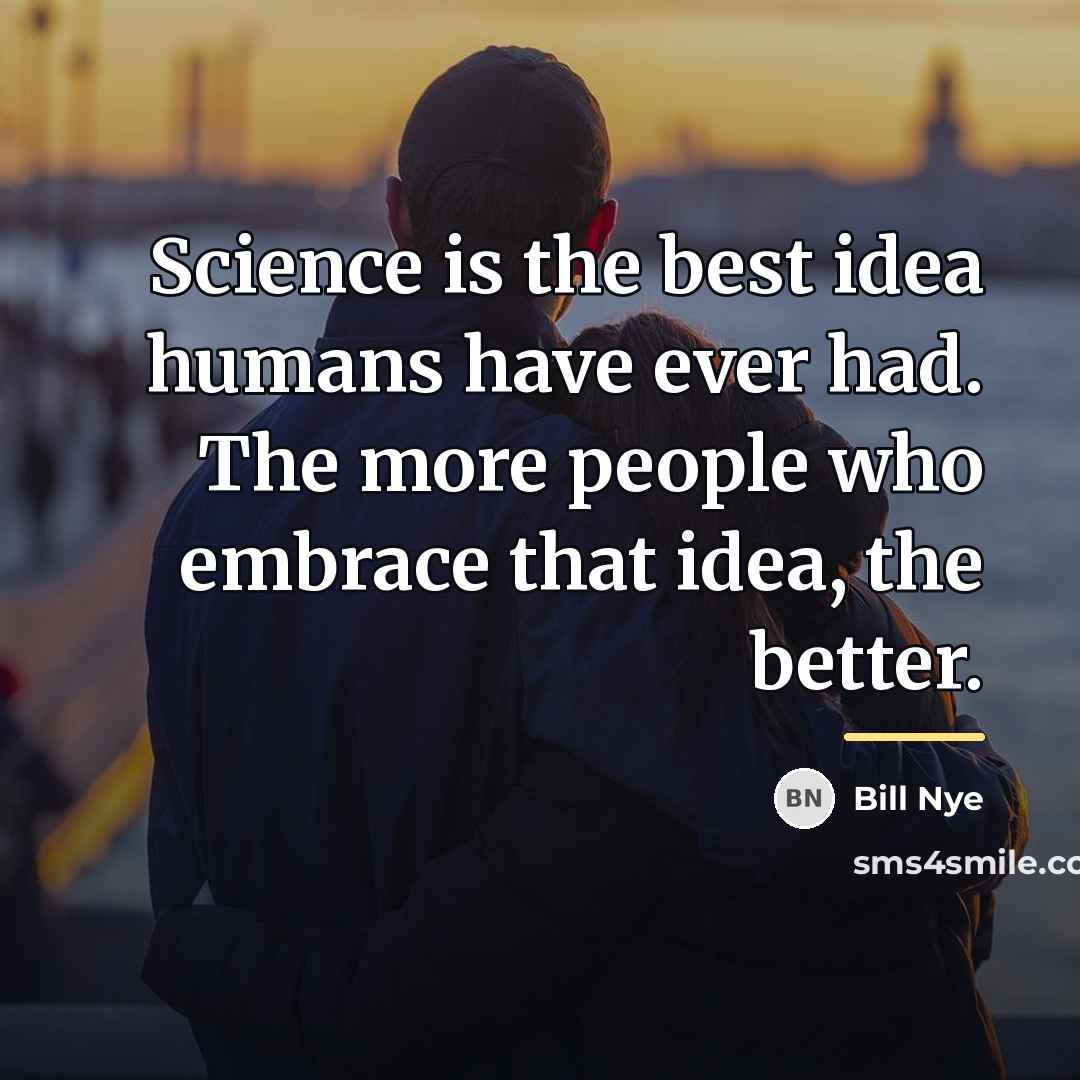 “Science is the best idea humans have ever had. The…” quote by Bill Nye
