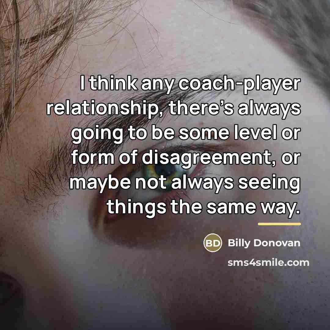 “I think any coach-player relationship, there's always going to be…” quote by Billy Donovan