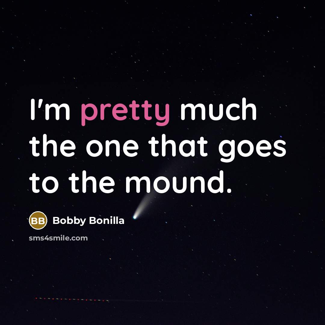 “I'm pretty much the one that goes to the mound.…” quote by Bobby Bonilla